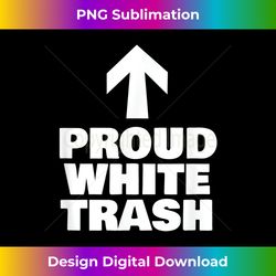 Proud White Trash Funny Humor - Deluxe PNG Sublimation Download - Lively and Captivating Visuals