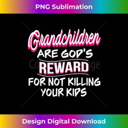 grandchildren are god's reward for not killing your - sleek sublimation png download