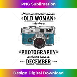 never underestimate an old loves photography december - sophisticated png sublimation file