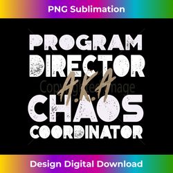 Program Director A.K.A. Chaos Coordinator - Artisanal Sublimation PNG File