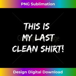 This Is My Last Clean Laundry Day Funny idea - Classic Sublimation PNG File