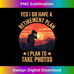 retirement plan i plan to take photos funny photographer - urban sublimation png design
