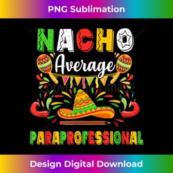 nacho average paraprofessional cinco de mayo mexican party - aesthetic sublimation digital file