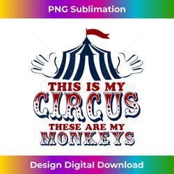 This is My Circus and These are My Monkeys Shirt Funny Gift - High-Quality PNG Sublimation Download