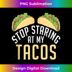 stop staring at my tacos mexican tank top - chic sublimation digital download