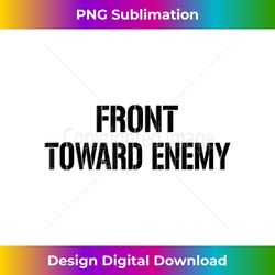 Funny Front Toward Enemy Shirt Black Text Tee - Elegant Sublimation PNG Download