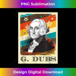 George Washington Funny G. Dubs Presidents day - Professional Sublimation Digital Download
