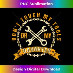 Don't Touch My Tools Or My Daughter Mechanic Dad - Exclusive Sublimation Digital File