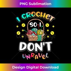 i crochet so i dont unravel funny crocheting knitting s - stylish sublimation digital download