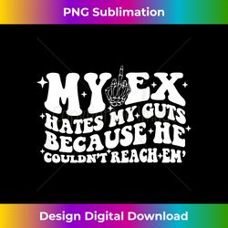 my ex hates my guts adult humor quote petty quote (back) - unique sublimation png download