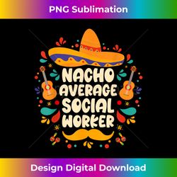 nacho average social worker cinco de mayo sombrero mexican - sublimation-ready png file