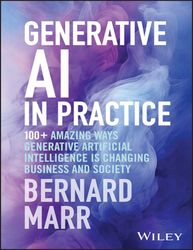 Generative AI in Practice 100 Amazing Ways - Bernard Marr