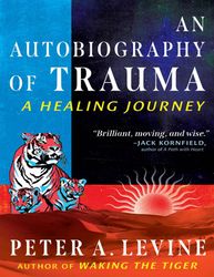 An Autobiography of Trauma - Peter A Levine