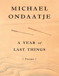 A Year of Last Things Poems - Michael Ondaatje