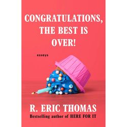 Congratulations the Best Is Over Essays by R Eric Thomas Ebook