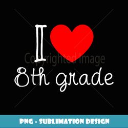 I Love I Heart 8th Grade Teacher Students Back to School - Premium Sublimation Digital Download