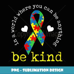 Autism Awareness In A World Where You Can Be Anything Ribbon - Premium Sublimation Digital Download