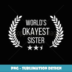 Funny T s - World's Okayest Sister Sibling - Aesthetic Sublimation Digital File