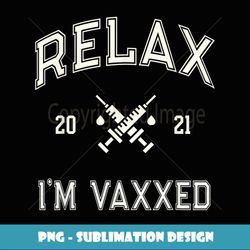 Fully Vaccinated RELAX I'M VAXXED 2021 I Got It Vaccine Shot - Premium PNG Sublimation File