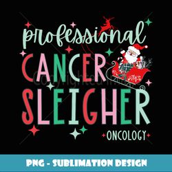 Oncology Nurse Christmas Professional Cancer Sleigher s - Stylish Sublimation Digital Download