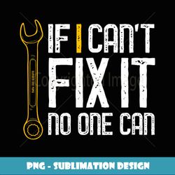 If I Cant Fix It No One Can Fathers Day - Creative Sublimation PNG Download