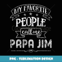 My Favorite People Call Me PAPA JIM for Men - Digital Sublimation Download File