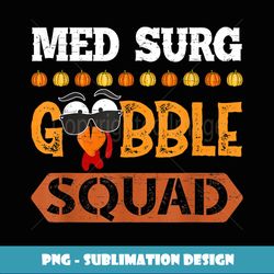 Med Surg Gobble Squad Medical Surgical Nurse RN Thanksgiving - Modern Sublimation PNG File