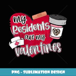 My Residents Are My Valentine Valentines Day Doctor Nurse - Artistic Sublimation Digital File