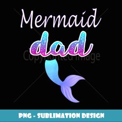 DAD Birthday Party , MERMAID Dad For Father's - High-Quality PNG Sublimation Download