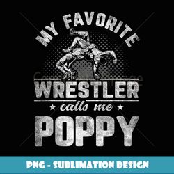 My Favorite Wrestler Calls Me Poppy Father's Day - High-Quality PNG Sublimation Download