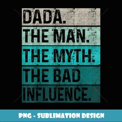 Mens Father's Day Dada Gift The Man The Myth The Bad Influence - Exclusive PNG Sublimation Download