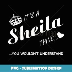 It's a Sheila thing you wouldn't understand -Sheila Shi - PNG Transparent Sublimation Design