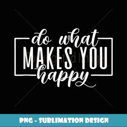 Do What Makes You Happy Funny Graphic Tees Tank Top - Aesthetic Sublimation Digital File