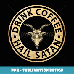 Drink Coffee Hail Satan - Unique Sublimation PNG Download