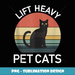 Vintage Lift Heavy Pet Cats Gym gifts for Weightlifters - PNG Transparent Digital Download File for Sublimation
