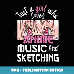 Just A Girl Who Loves Anime and Sketching & Music Lover Gift - Stylish Sublimation Digital Download