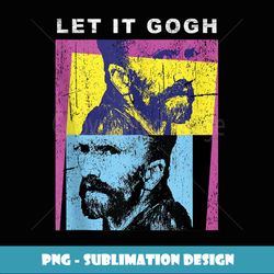 Let it Gogh Aesthetic T - Van Gogh Vintage Graphic - Professional Sublimation Digital Download