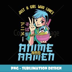 Just a Girl Who Loves Anime and Ramen Kawaii Anime Lover - Special Edition Sublimation PNG File