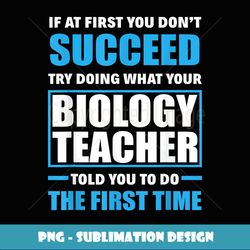 If At First You Don't Succeed Funny Biology Teacher - High-Resolution PNG Sublimation File