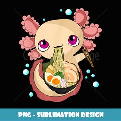 kawaii axolotl anime japanese noodles axolotl eats ramen - trendy sublimation digital download