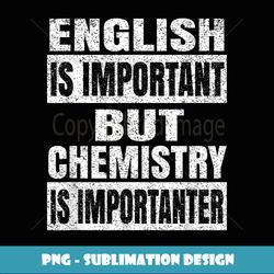 English is Important But Chemistry is Importanter Gift - PNG Transparent Sublimation File