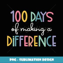 100 Days Of Making Difference 100th Day Of School Clothes - Aesthetic Sublimation Digital File