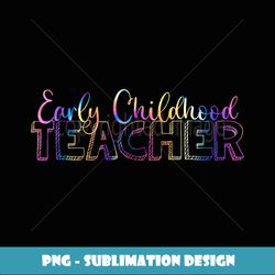 cute tie dye early childhood education teacher - stylish sublimation digital download