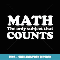 math the only subject that counts funny math pun - instant png sublimation download