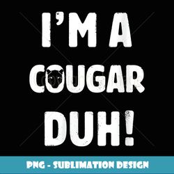 Womens I'm A Cougar Duh Tee Great Halloween And Christmas Gift - Trendy Sublimation Digital Download