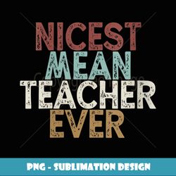 Womens Nicest Mean Teacher Ever - Decorative Sublimation PNG File