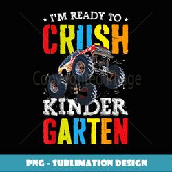 Im Ready To Crush Kindergarten Monster Truck Back To School - Modern Sublimation PNG File