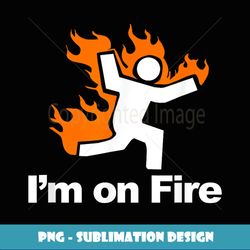 I'm on Fire stick figure on fire - PNG Sublimation Digital Download