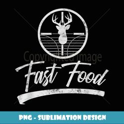 fast food funny deer hunting gift for hunters - elegant sublimation png download