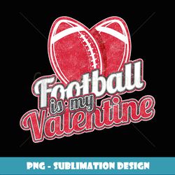 Football Lover Gift Football Is My Valentine Valentines Day - Retro PNG Sublimation Digital Download
